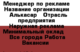 Менеджер по рекламе › Название организации ­ Алькасар › Отрасль предприятия ­ Наружная реклама › Минимальный оклад ­ 1 - Все города Работа » Вакансии   